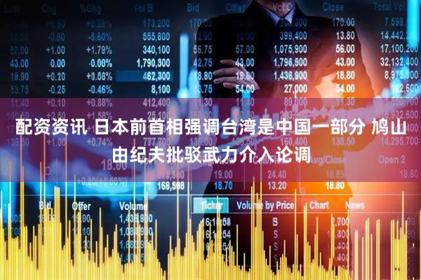 配资资讯 日本前首相强调台湾是中国一部分 鸠山由纪夫批驳武力介入论调