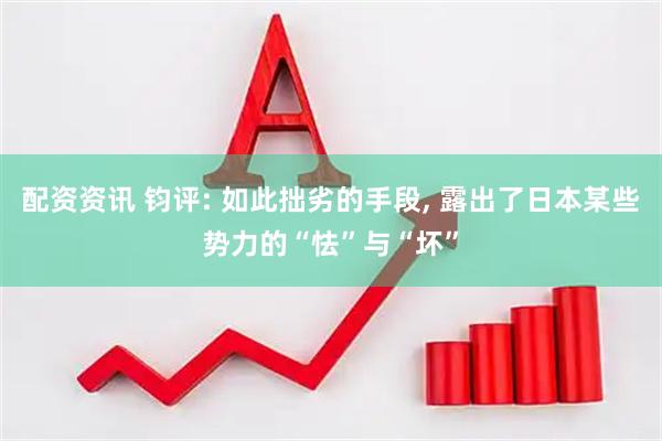 配资资讯 钧评: 如此拙劣的手段, 露出了日本某些势力的“怯”与“坏”
